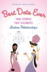 Best Date Ever: True Stories That Celebrate Lesbian Relationships - Linda Alvarez