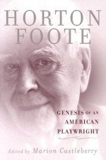 Genesis of an American Playwright - Horton Foote