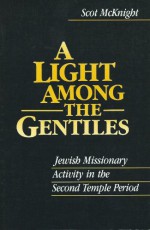 A Light Among the Gentiles: Jewish Missionary Activity in the Second Temple Period - Scot McKnight