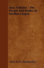 Aino Folklore - The People and Myths of Northern Japan - Basil Hall Chamberlain