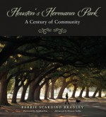 Houston's Hermann Park: A Century of Community - Alice (Barrie) M. Scardino Bradley, Doreen Stoller, Stephen Fox