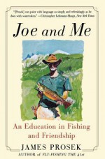 Joe and Me: An Education in Fishing and Friendship - James Prosek