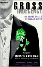 Gross Indecency: The Three Trials of Oscar Wilde - Moisés Kaufman