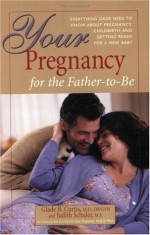 Your Pregnancy For The Father-To-Be: Everything You Need To Know About Pregnancy, Childbirth, And Getting Ready For Your New Baby (Your Pregnancy Series) - Glade B. Curtis, Judith Schuler