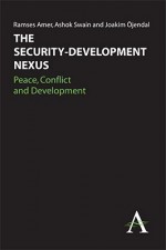 The Security-Development Nexus: Peace, Conflict and Development - Ramses Amer, Ashok Swain, Joakim Ojendal