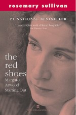 The Red Shoes: Margaret Atwood Starting Out - Rosemary Sullivan