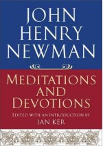 John Henry Newman: Meditations and Devotions. John Henry Newman - John Henry Newman, Ian T. Ker