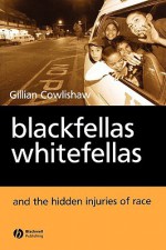 Blackfellas, Whitefellas, and the Hidden Injuries of Race - Gillian Cowlishaw