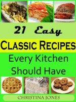 21 Easy Classic Recipes Every Kitchen Should Have - Christina Jones