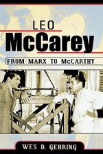 Leo McCarey: From Marx to McCarthy - Wes D. Gehring