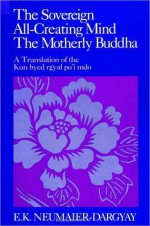 Sovereign All-Creating Mind - The Motherly Buddha, The - E. K. Neumaier-Dargyay