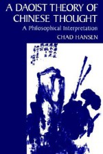 A Daoist Theory of Chinese Thought: A Philosophical Interpretation - Chad Hansen