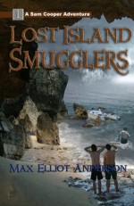 LOST ISLAND SMUGGLERS (The Sam Cooper Adventure Series) - Max Elliot Anderson, Chila Woychik, Holly Heisey