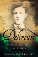 Delirium: The Rimbaud Delusion - Barbara Scott Emmett