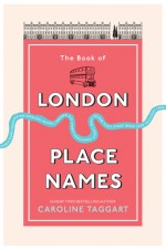 The Book of London Place Names - Caroline Taggart