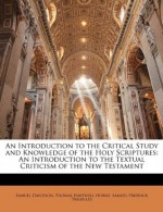 An Introduction to the Critical Study and Knowledge of the Holy Scriptures: An Introduction to the Textual Criticism of the New Testament - Samuel Davidson, Thomas Hartwell Horne, Samuel Prideaux Tregelles