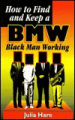 How to Find and Keep a BMW, Black Man Working - Julia Hare