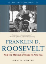 Franklin D. Roosevelt: And the Making of Modern America - Allan M. Winkler