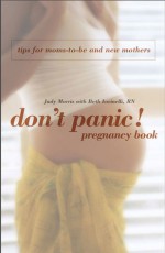 Don't Panic! Pregnancy Book: Tips for Moms-to-Be and New Mothers - Judy Morris