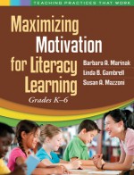 Maximizing Motivation for Literacy Learning: Grades K-6 - Barbara A. Marinak, Linda B. Gambrell, Susan A. Mazzoni