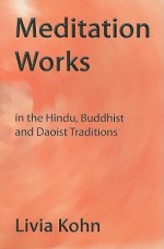 Meditation Works in the Daoist, Buddhist, and Hindu Traditions - Livia Kohn