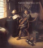 Gerrit Dou 1613-1675: Master Painter in the Age of Rembrandt - Ronni Baer