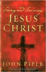 Seeing and Savoring Jesus Christ - John Piper