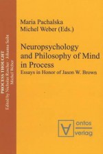 Neuropsychology and Philosophy of Mind in Process: Essays in Honor of Jason W. Brown Process Thought - Maria Pachalska, Michel Weber