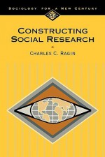 Constructing Social Research: The Unity and Diversity of Method (Sociology for a New Century) - Charles C. Ragin