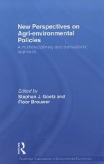 New Perspectives on Agri-Environmental Policies: A Multidisciplinary and Transatlantic Approach - Stephan J. Goetz, Floor Brouwer