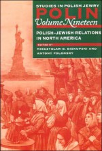 Polin: Polish-Jewish Relations in North America, Vol. 19 - Antony Polonsky