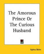 The Amorous Prince or the Curious Husband - Aphra Behn