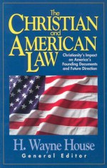 The Christian and American Law - H. Wayne House