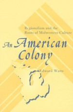 American Colony: Regionalism & Roots Of Midwestern Culture - Edward Watts