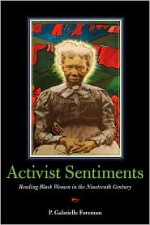 Activist Sentiments: Reading Black Women in the Nineteenth Century - P. Gabrielle Foreman