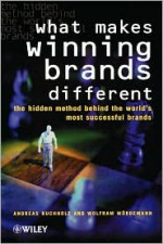 What Makes Winning Brands Different: The Hidden Method Behind the World's Most Successful Brands - Andreas Buchholz