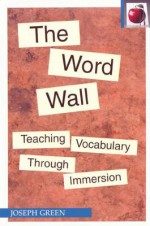 The Word Wall: Teaching Vocabulary Through Immersion - Joseph Green