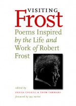 Visiting Frost: Poems Inspired by the Life and Work of Robert Frost - Sheila Coghill, Wendell Berry, Robert Bly, Sheila Coghill, Thom Tammaro, Jay Parini