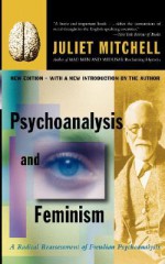 Psychoanalysis And Feminism A Radical Reassessment Of Freudian Psychoanalysis - Juliet Mitchell, Sangay K. Mishra