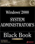 Windows 2000 System Administrator's Black Book: The Systems Administrator's Essential Guide to Installing, Configuring, Operating, and Troubleshooting a Windows 2000 Network - Stu Sjouwerman, Barry Shilmover, James Michael Stewart