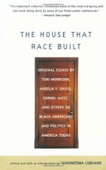 The House That Race Built: Original Essays by Toni Morrison, Angela Y. Davis, Cornel West, and Others on Black Americans and Politics in America Today - Wahneema Lubiano, Cornel West, Angela Y. Davis