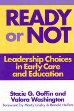 Ready or Not: Leadership Choices in Early Care and Education - Stacie Goffin, Valora Washington, Marty Linsky