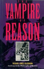 The Vampire of Reason: An Essay in the Philosophy of History - Richard James Blackburn, Robin Blackburn