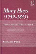 Mary Hays, (1759-1843): The Growth of a Woman's Mind - Gina Luria Walker