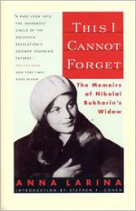 This I Cannot Forget: The Memoirs of Nikolai Bukharin's Widow - Anna Larina, Stephen F. Cohen