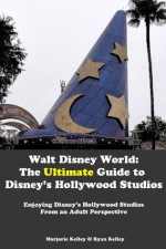 Walt Disney World: The Ultimate Guide to Disney's Hollywood Studios - Ryan Kelley, Marjorie Kelley