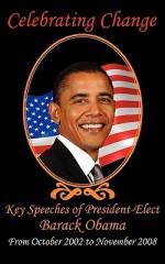 Celebrating Change: Key Speeches of President-Elect Barack Obama, October 2002-November 2008 - Barack Obama, Hillary Rodham Clinton, John McCain