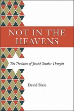 Not in the Heavens: The Tradition of Jewish Secular Thought - David Biale