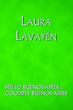 Hello Buenos Aires.... Goodbye Buenos Aires - Lavay, Trafford Publishing