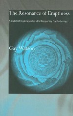 The Resonance of Emptiness: A Buddhist Inspiration for a Contemporary Psychotherapy - Gay Watson